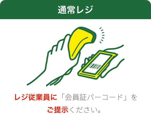 通常レジ レジ従業員に「会員証バーコード」をご提示ください。